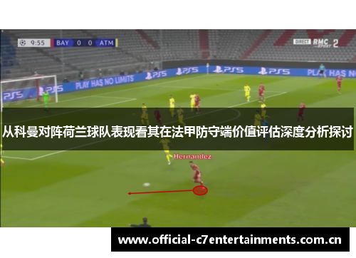 从科曼对阵荷兰球队表现看其在法甲防守端价值评估深度分析探讨 从科曼对阵荷兰球队表现看其在法甲防守端价值评估深度分析探讨