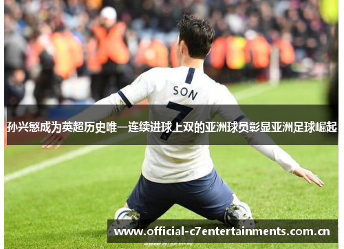 孙兴慜成为英超历史唯一连续进球上双的亚洲球员彰显亚洲足球崛起 孙兴慜成为英超历史唯一连续进球上双的亚洲球员彰显亚洲足球崛起