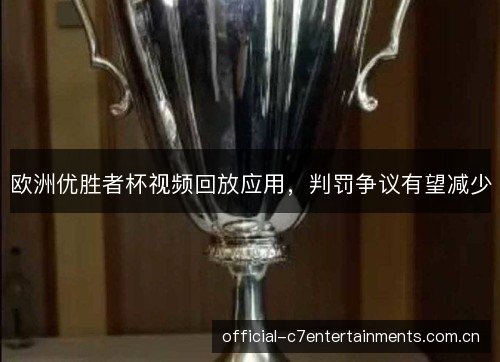 欧洲优胜者杯视频回放应用，判罚争议有望减少
